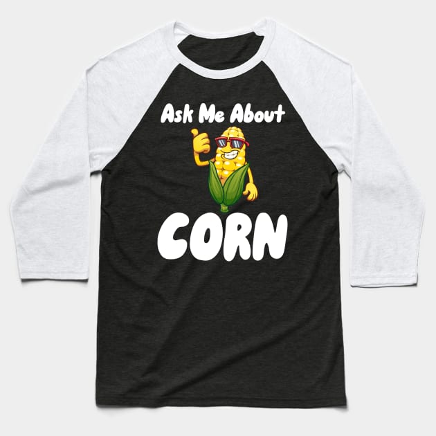 Ask Me About Corn Baseball T-Shirt by maxcode